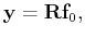 $\displaystyle \mathbf{y} = \tensor{R}\mathbf{f}_0,$