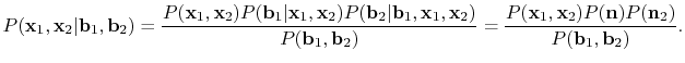 $\displaystyle P(\mathbf{x}_1,\mathbf{x}_2 \vert \mathbf{b}_1, \mathbf{b}_2) = \...
...}_1,\mathbf{x}_2 )P(\mathbf{n})P(\mathbf{n}_2)}{P(\mathbf{b}_1,\mathbf{b}_2 )}.$