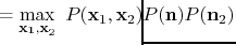 $\displaystyle \hspace{-3cm}=\max_{\mathbf{x_1,x}_2} \ P(\mathbf{x}_1,\mathbf{x}_2
)P(\mathbf{n})P(\mathbf{n}_2)$