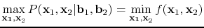 $ \displaystyle\max_{\mathbf{x_1,x}_2}P(\mathbf{x}_1,\mathbf{x}_2 \vert
\mathbf{b}_1, \mathbf{b}_2) = \min_{\mathbf{x_1,x}_2}
f(\mathbf{x}_1,\mathbf{x}_2)$