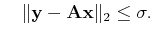 $\displaystyle \quad\Vert\ensuremath{\mathbf{y}}-\tensor{A}\ensuremath{\mathbf{x}}\Vert _2\leq\sigma.$