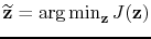 $ {\widetilde{\mathbf{z}}}=\mathop{\rm arg\,min}_\mathbf{z} J(\mathbf{z})$