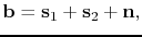 $\displaystyle \mathbf{b} = \mathbf{s}_1 + \mathbf{s}_2 +\mathbf{n},$