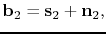 $\displaystyle \mathbf{b}_2 = \mathbf{s}_2 + \mathbf{n}_2,$