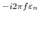 $\displaystyle ^{-i2\pi f\varepsilon_n}$