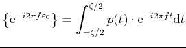 $\displaystyle \left\{\text{e}^{-i2\pi f\varepsilon_0}\right\} = \int_{-\zeta/2}^{\zeta/2}p(t)\cdot\text{e}^{-i2\pi ft}\text{d}t$