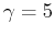 $ \gamma =5$