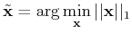 $\displaystyle \tilde{\ensuremath{\mathbf{x}}} = \arg\min_{\ensuremath{\mathbf{x}}}\vert\vert\ensuremath{\mathbf{x}}\vert\vert _1$