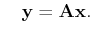 $\displaystyle \quad\ensuremath{\mathbf{y}}=\tensor{A}\ensuremath{\mathbf{x}}.$