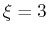 $ \xi =3$
