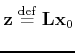 $ \ensuremath{\mathbf{z}}\; {\buildrel\rm def\over=}\;
\tensor{L}\ensuremath{\mathbf{x}}_0$