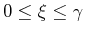 $ 0\leq\xi\leq\gamma$
