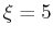 $ \xi=5$