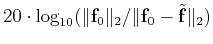 $ 20\cdot\log_{10}(\Vert\ensuremath{\mathbf{f}}_0\Vert _2/\Vert\ensuremath{\mathbf{f}}_0-\tilde{\ensuremath{\mathbf{f}}}\Vert _2)$