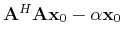 $ \tensor{A}^H\tensor{A}\ensuremath{\mathbf{x}}_0-\alpha\ensuremath{\mathbf{x}}_0$
