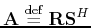 $ \tensor{A}\; {\buildrel\rm def\over=}\; \tensor{RS}^H$