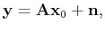 $\displaystyle \ensuremath{\mathbf{y}} = \tensor{A}\ensuremath{\mathbf{x}}_0+\ensuremath{\mathbf{n}},$