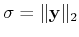 $ \sigma=\Vert\ensuremath{\mathbf{y}}\Vert _2$