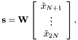 \[ \textbf{s} = \textbf{W} \left[ \begin{array}{c} \tilde{x}_{N+1} \\ \vdots \\ \tilde{x}_{2N} \end{array}\right]. \]